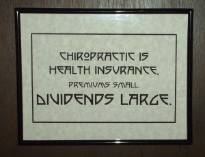 "Chiropractic is Health Insurance. Premiums Small. Dividends Large."